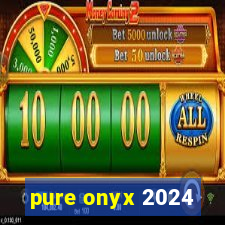 pure onyx 2024